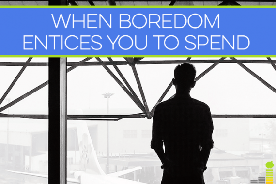 Boredom can tempt you to spend your money, blow your budget and cast financial caution to the wind. Knowing how to fight this urge can keep you on track.