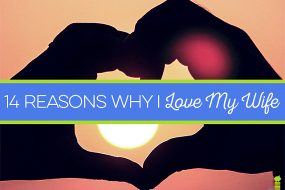 I love my wife! There are many reasons why, though a number of them stand out. Here is a list of some of the things I appreciate about my wife.